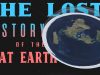 THE LOST HISTORY OF FLAT EARTH !!