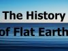 The History of Flat Earth