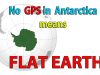 No GPS in ANTARCTICA can only mean one thing: FLAT EARTH