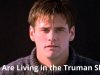 You Are Living in the Truman Show