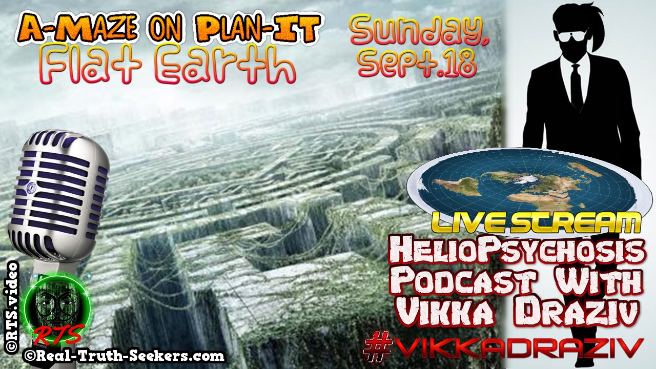 LIVE Stream Ended! A-Maze On Plan-It Flat Earth | HelioPsychosis Podcast with Vikka Draziv