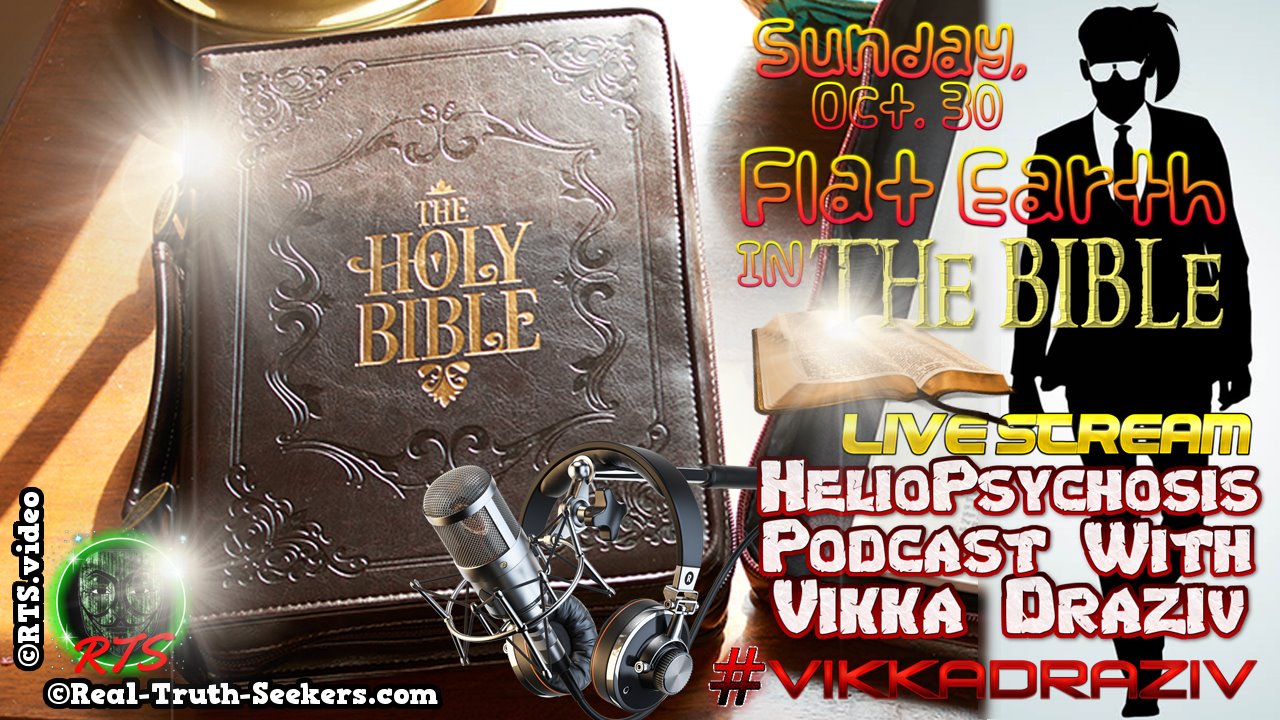 LIVE Stream Ended! Flat Earth In The BIBLE | HelioPsychosis Podcast With Vikka Draziv