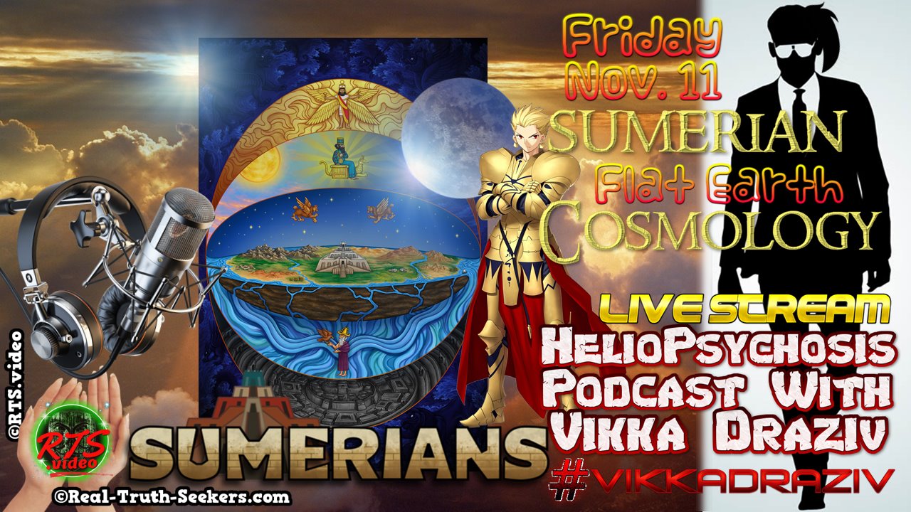 LIVE Stream Ended! Sumerian Flat Earth Cosmology | HelioPsychosis Podcast With Vikka Draziv