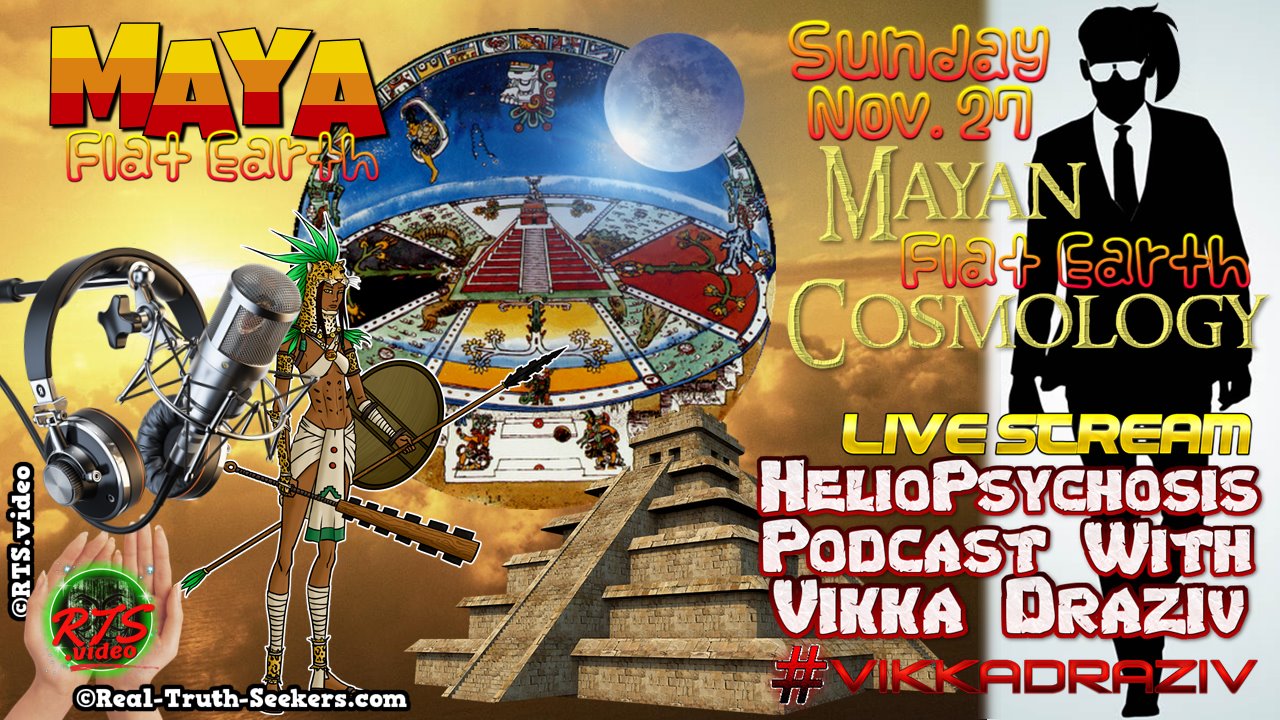 LIVE Stream Ended! Mayan Flat Earth Cosmology | HelioPsychosis Podcast With Vikka Draziv