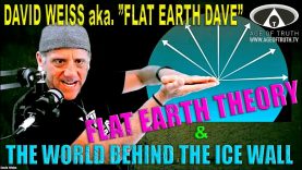 David Weiss aka `FLAT EARTH DAVE´ ~ “Flat Earth & The World Behind The Ice Wall” [Age Of Truth TV]
