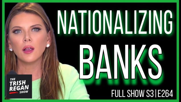 Trish Regan: It’s a Takeover of America’s Banks