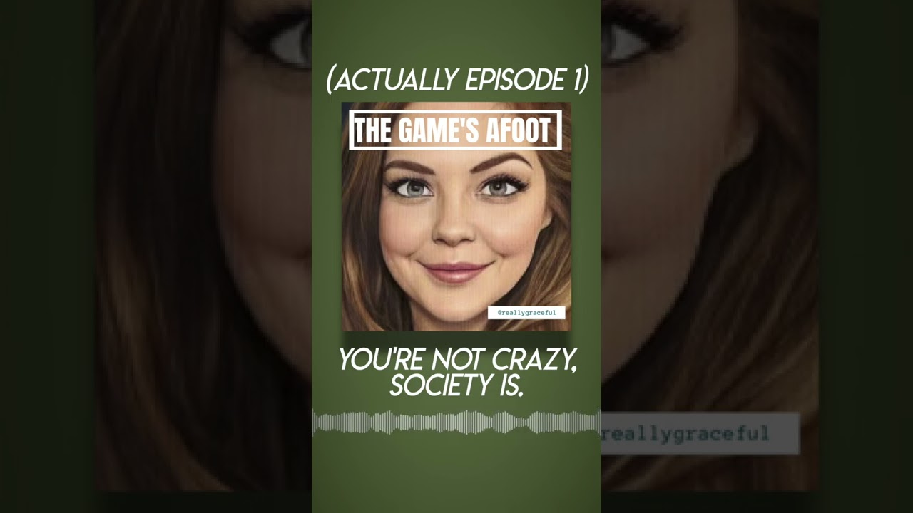 YOU’RE NOT CRAZY, SOCIETY IS. | The Game’s Afoot: Episode 1