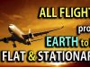ALL FLIGHTS prove EARTH to be FLAT & STATIONARY!