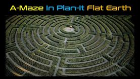 A-Maze In Plan-It Flat Earth !