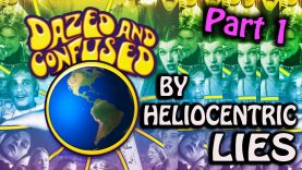Dazed & Confused by Heliocentric Lies  [Part 01}