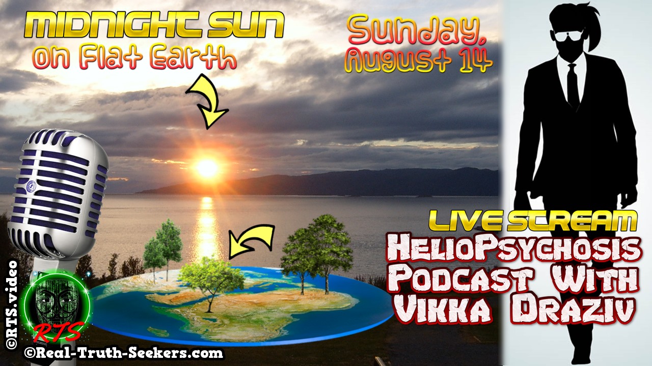 LIVE Sunday! Midnight Sun & Flat Earth on HelioPsychosis Podcast with Vikka Draziv
