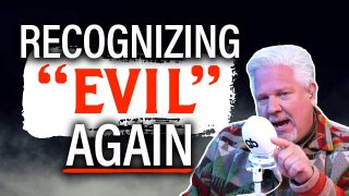 Glenn: If you don’t recognize EVIL, you’re PART OF THE PROBLEM